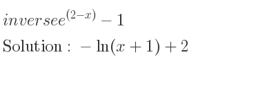 The inverse of e^{(2-x)}-1 is -ln(x+1)+2